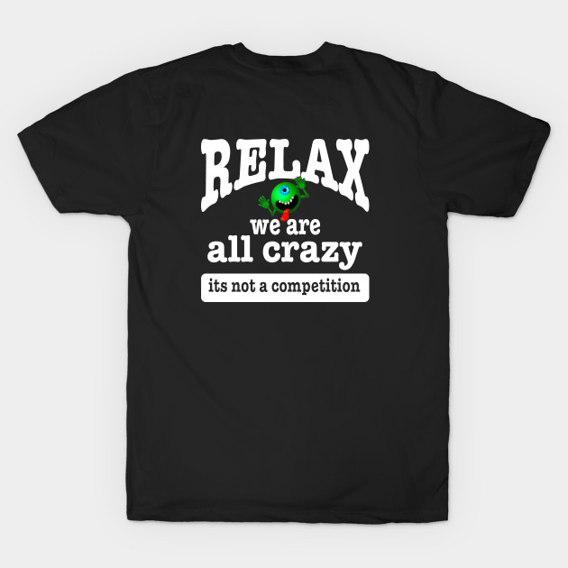 Relax we are all crazy its not a competition funny by pickledpossums